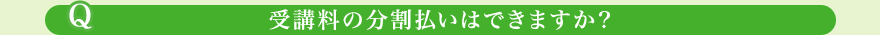 受講料の分割払いはできますか？